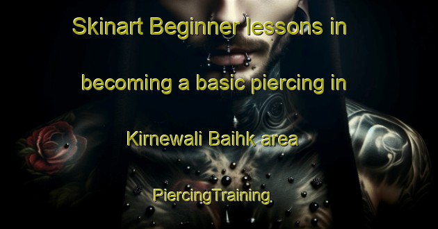 Skinart Beginner lessons in becoming a basic piercing in Kirnewali Baihk area | PiercingTraining | PiercingClasses | SkinartTraining-Pakistan