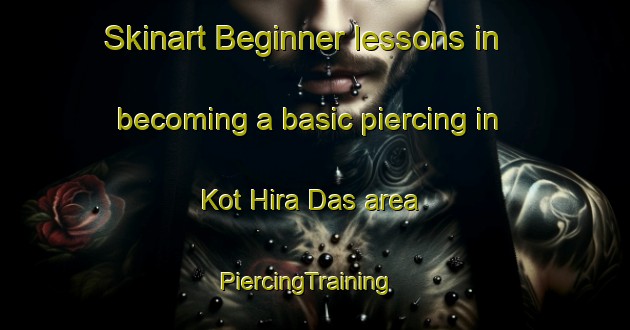Skinart Beginner lessons in becoming a basic piercing in Kot Hira Das area | PiercingTraining | PiercingClasses | SkinartTraining-Pakistan