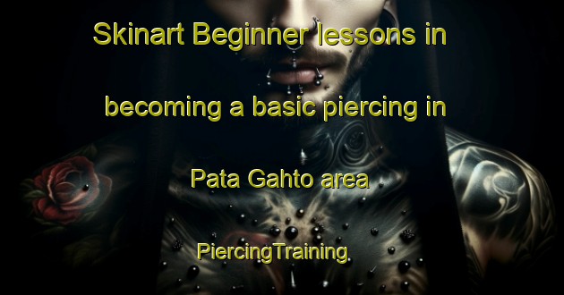 Skinart Beginner lessons in becoming a basic piercing in Pata Gahto area | PiercingTraining | PiercingClasses | SkinartTraining-Pakistan