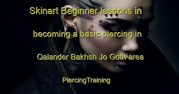 Skinart Beginner lessons in becoming a basic piercing in Qalander Bakhsh Jo Goth area | PiercingTraining | PiercingClasses | SkinartTraining-Pakistan
