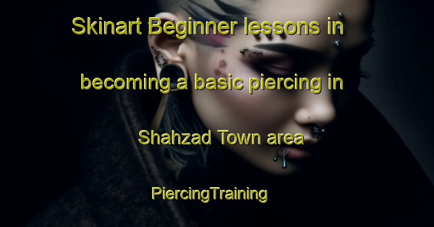 Skinart Beginner lessons in becoming a basic piercing in Shahzad Town area | PiercingTraining | PiercingClasses | SkinartTraining-Pakistan