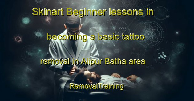Skinart Beginner lessons in becoming a basic tattoo removal in Alipur Batha area | RemovalTraining | RemovalClasses | SkinartTraining-Pakistan