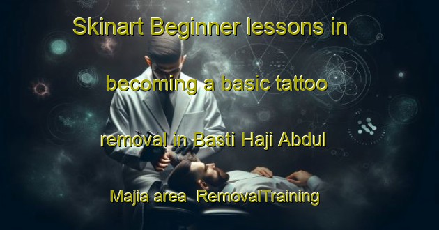 Skinart Beginner lessons in becoming a basic tattoo removal in Basti Haji Abdul Majia area | RemovalTraining | RemovalClasses | SkinartTraining-Pakistan