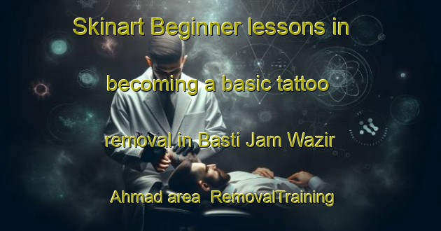 Skinart Beginner lessons in becoming a basic tattoo removal in Basti Jam Wazir Ahmad area | RemovalTraining | RemovalClasses | SkinartTraining-Pakistan