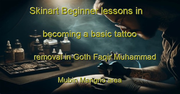 Skinart Beginner lessons in becoming a basic tattoo removal in Goth Faqir Muhammad Mubin Mangrio area | RemovalTraining | RemovalClasses | SkinartTraining-Pakistan