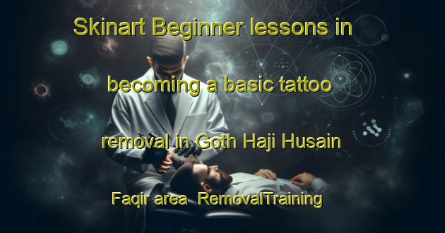 Skinart Beginner lessons in becoming a basic tattoo removal in Goth Haji Husain Faqir area | RemovalTraining | RemovalClasses | SkinartTraining-Pakistan