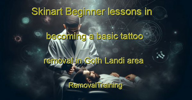 Skinart Beginner lessons in becoming a basic tattoo removal in Goth Landi area | RemovalTraining | RemovalClasses | SkinartTraining-Pakistan