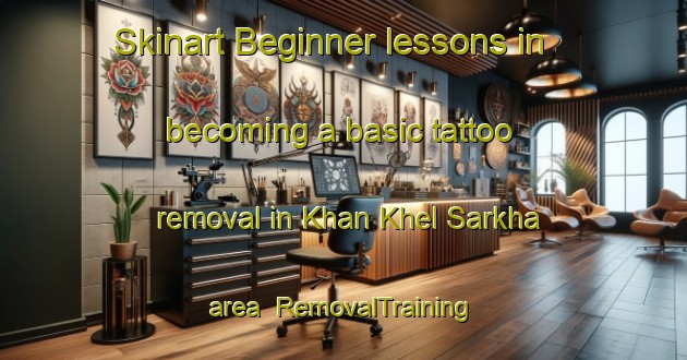 Skinart Beginner lessons in becoming a basic tattoo removal in Khan Khel Sarkha area | RemovalTraining | RemovalClasses | SkinartTraining-Pakistan
