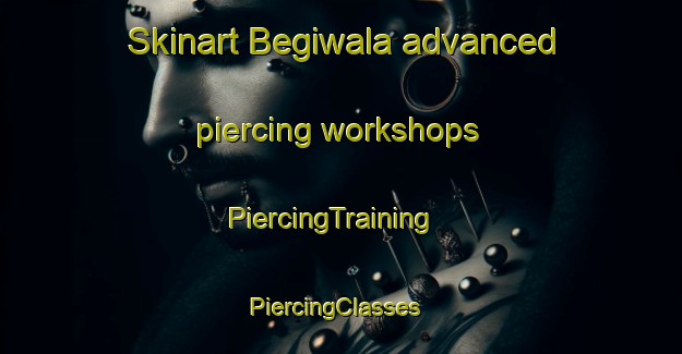 Skinart Begiwala advanced piercing workshops | PiercingTraining | PiercingClasses | SkinartTraining-Pakistan
