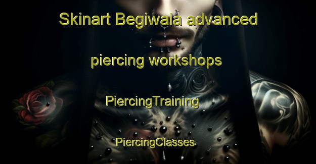 Skinart Begiwala advanced piercing workshops | PiercingTraining | PiercingClasses | SkinartTraining-Pakistan