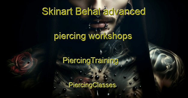 Skinart Behal advanced piercing workshops | PiercingTraining | PiercingClasses | SkinartTraining-Pakistan