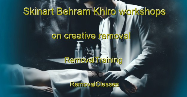 Skinart Behram Khiro workshops on creative removal | RemovalTraining | RemovalClasses | SkinartTraining-Pakistan