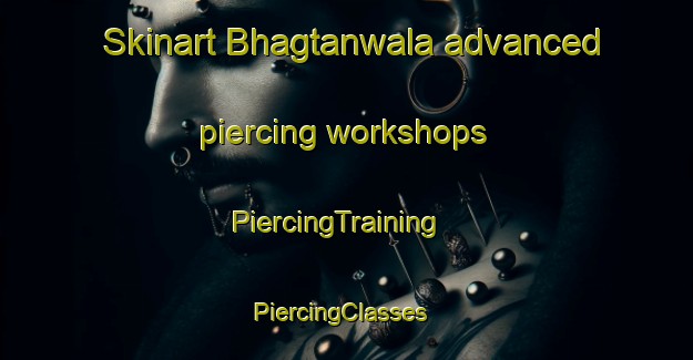 Skinart Bhagtanwala advanced piercing workshops | PiercingTraining | PiercingClasses | SkinartTraining-Pakistan