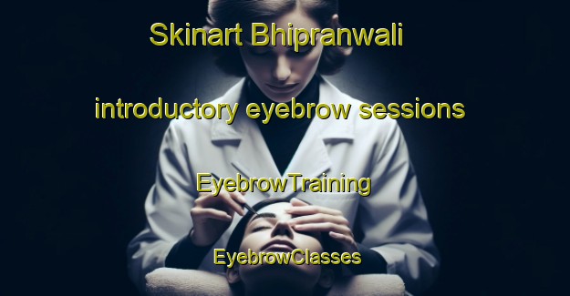 Skinart Bhipranwali introductory eyebrow sessions | EyebrowTraining | EyebrowClasses | SkinartTraining-Pakistan