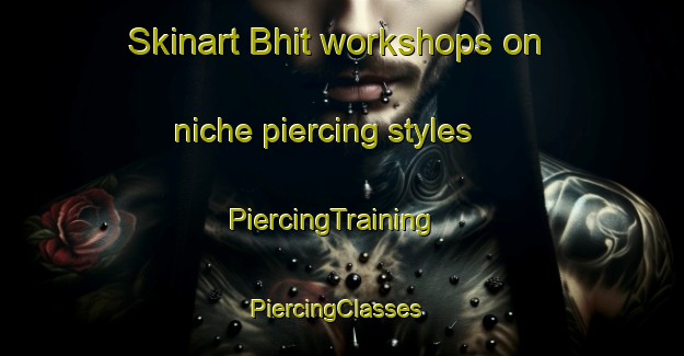 Skinart Bhit workshops on niche piercing styles | PiercingTraining | PiercingClasses | SkinartTraining-Pakistan