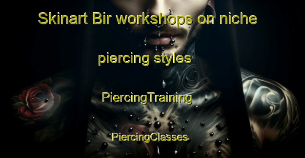 Skinart Bir workshops on niche piercing styles | PiercingTraining | PiercingClasses | SkinartTraining-Pakistan
