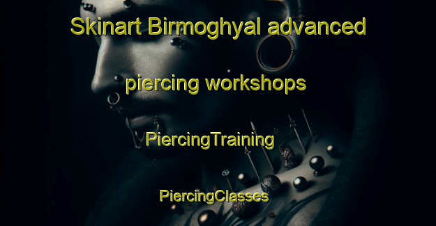 Skinart Birmoghyal advanced piercing workshops | PiercingTraining | PiercingClasses | SkinartTraining-Pakistan