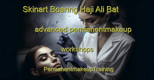Skinart Boaring Haji Ali Bat advanced permanentmakeup workshops | PermanentmakeupTraining | PermanentmakeupClasses | SkinartTraining-Pakistan