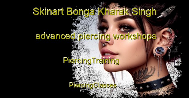 Skinart Bonga Kharak Singh advanced piercing workshops | PiercingTraining | PiercingClasses | SkinartTraining-Pakistan