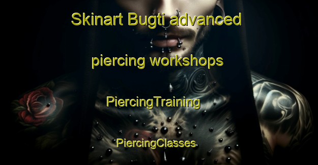 Skinart Bugti advanced piercing workshops | PiercingTraining | PiercingClasses | SkinartTraining-Pakistan