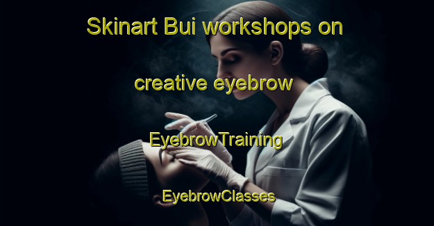 Skinart Bui workshops on creative eyebrow | EyebrowTraining | EyebrowClasses | SkinartTraining-Pakistan