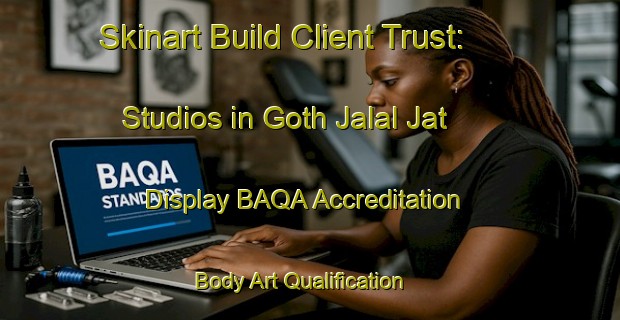 Skinart Build Client Trust: Studios in Goth Jalal Jat - Display BAQA Accreditation | Body Art Qualification Authority | BAQA-Pakistan