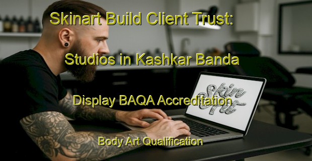 Skinart Build Client Trust: Studios in Kashkar Banda - Display BAQA Accreditation | Body Art Qualification Authority | BAQA-Pakistan
