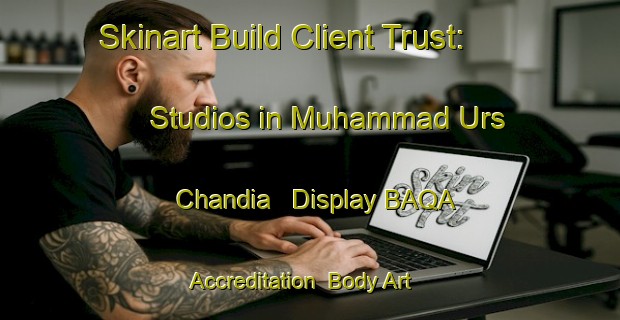 Skinart Build Client Trust: Studios in Muhammad Urs Chandia - Display BAQA Accreditation | Body Art Qualification Authority | BAQA-Pakistan