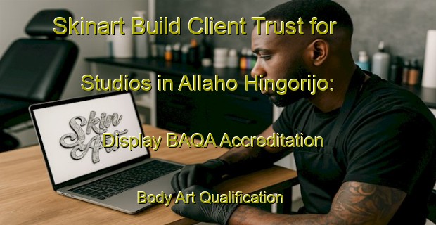 Skinart Build Client Trust for Studios in Allaho Hingorijo: Display BAQA Accreditation | Body Art Qualification Authority | BAQA-Pakistan