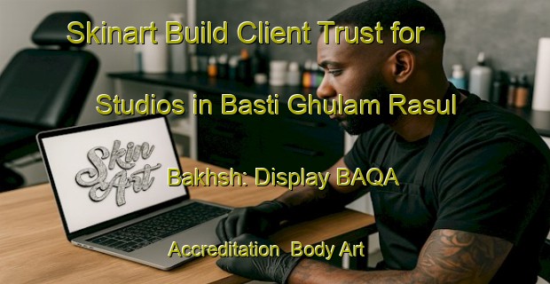 Skinart Build Client Trust for Studios in Basti Ghulam Rasul Bakhsh: Display BAQA Accreditation | Body Art Qualification Authority | BAQA-Pakistan