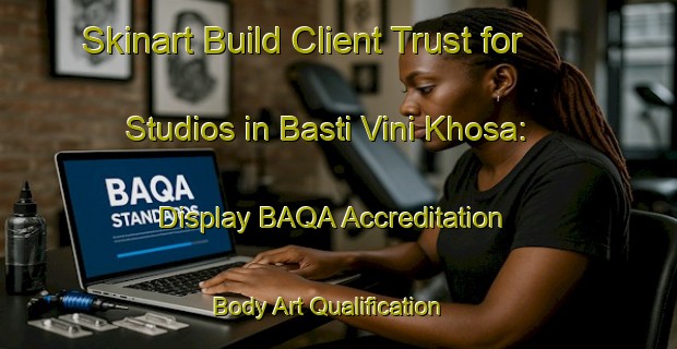 Skinart Build Client Trust for Studios in Basti Vini Khosa: Display BAQA Accreditation | Body Art Qualification Authority | BAQA-Pakistan