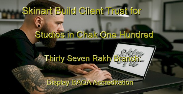 Skinart Build Client Trust for Studios in Chak One Hundred Thirty Seven Rakh Branch: Display BAQA Accreditation | Body Art Qualification Authority | BAQA-Pakistan