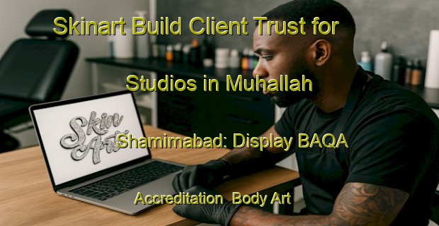 Skinart Build Client Trust for Studios in Muhallah Shamimabad: Display BAQA Accreditation | Body Art Qualification Authority | BAQA-Pakistan