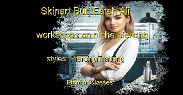 Skinart Burj Fatah Ali workshops on niche piercing styles | PiercingTraining | PiercingClasses | SkinartTraining-Pakistan