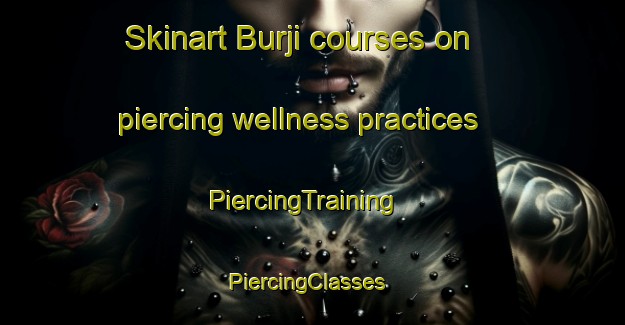 Skinart Burji courses on piercing wellness practices | PiercingTraining | PiercingClasses | SkinartTraining-Pakistan