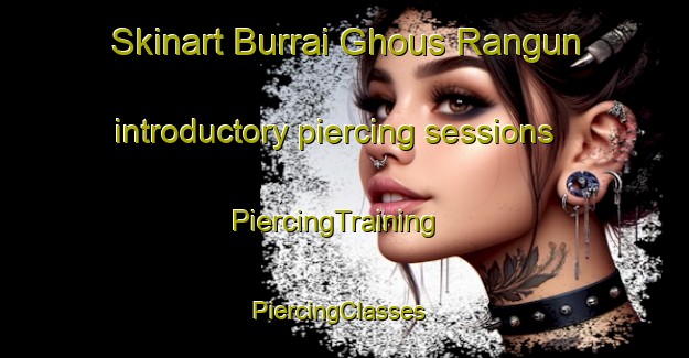 Skinart Burrai Ghous Rangun introductory piercing sessions | PiercingTraining | PiercingClasses | SkinartTraining-Pakistan