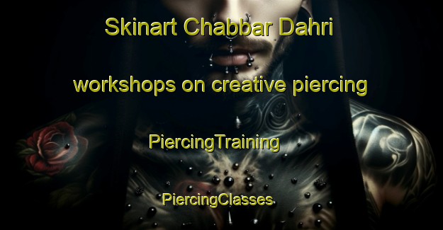 Skinart Chabbar Dahri workshops on creative piercing | PiercingTraining | PiercingClasses | SkinartTraining-Pakistan