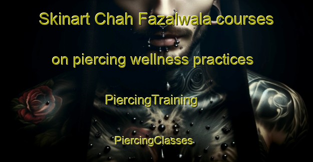 Skinart Chah Fazalwala courses on piercing wellness practices | PiercingTraining | PiercingClasses | SkinartTraining-Pakistan