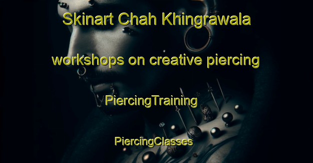 Skinart Chah Khingrawala workshops on creative piercing | PiercingTraining | PiercingClasses | SkinartTraining-Pakistan