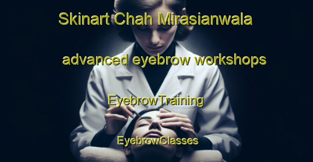 Skinart Chah Mirasianwala advanced eyebrow workshops | EyebrowTraining | EyebrowClasses | SkinartTraining-Pakistan