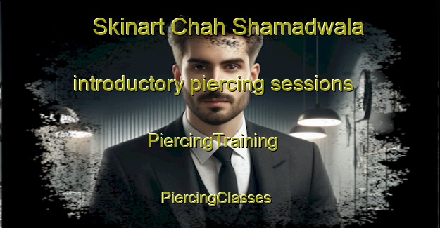 Skinart Chah Shamadwala introductory piercing sessions | PiercingTraining | PiercingClasses | SkinartTraining-Pakistan