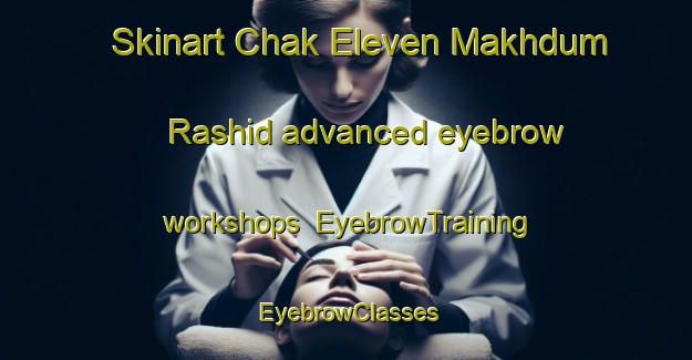 Skinart Chak Eleven Makhdum Rashid advanced eyebrow workshops | EyebrowTraining | EyebrowClasses | SkinartTraining-Pakistan