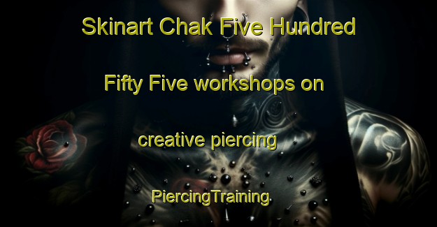 Skinart Chak Five Hundred Fifty Five workshops on creative piercing | PiercingTraining | PiercingClasses | SkinartTraining-Pakistan