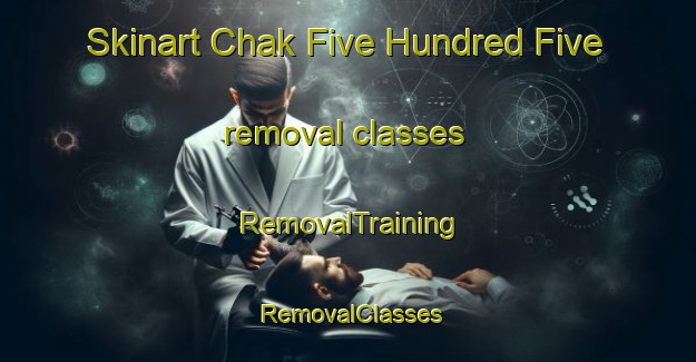 Skinart Chak Five Hundred Five removal classes | RemovalTraining | RemovalClasses | SkinartTraining-Pakistan