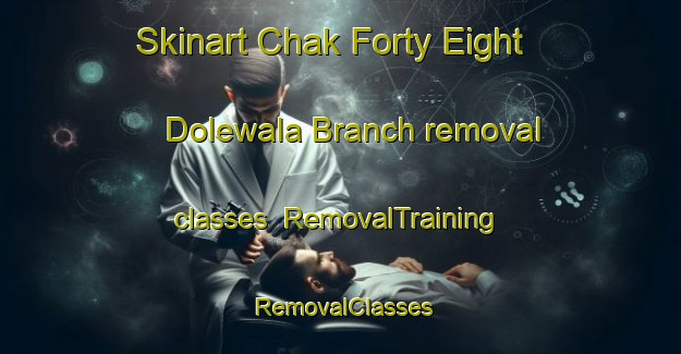 Skinart Chak Forty Eight Dolewala Branch removal classes | RemovalTraining | RemovalClasses | SkinartTraining-Pakistan
