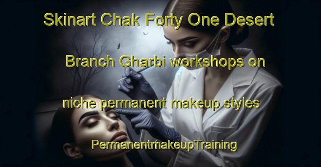 Skinart Chak Forty One Desert Branch Gharbi workshops on niche permanent makeup styles | PermanentmakeupTraining | PermanentmakeupClasses | SkinartTraining-Pakistan