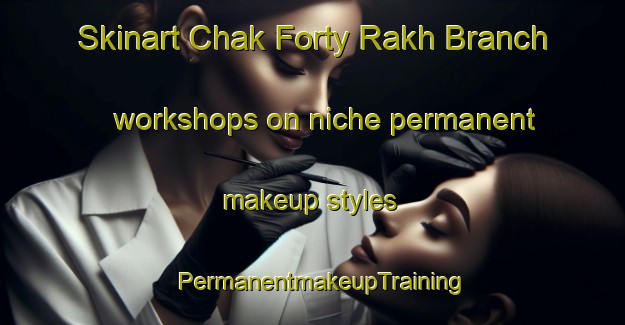 Skinart Chak Forty Rakh Branch workshops on niche permanent makeup styles | PermanentmakeupTraining | PermanentmakeupClasses | SkinartTraining-Pakistan
