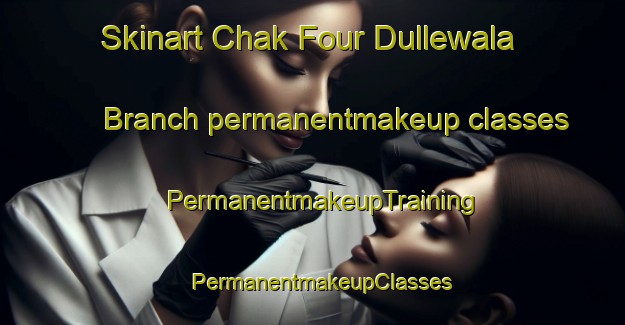 Skinart Chak Four Dullewala Branch permanentmakeup classes | PermanentmakeupTraining | PermanentmakeupClasses | SkinartTraining-Pakistan