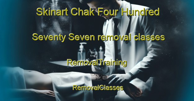 Skinart Chak Four Hundred Seventy Seven removal classes | RemovalTraining | RemovalClasses | SkinartTraining-Pakistan