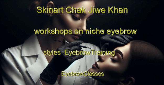 Skinart Chak Jiwe Khan workshops on niche eyebrow styles | EyebrowTraining | EyebrowClasses | SkinartTraining-Pakistan